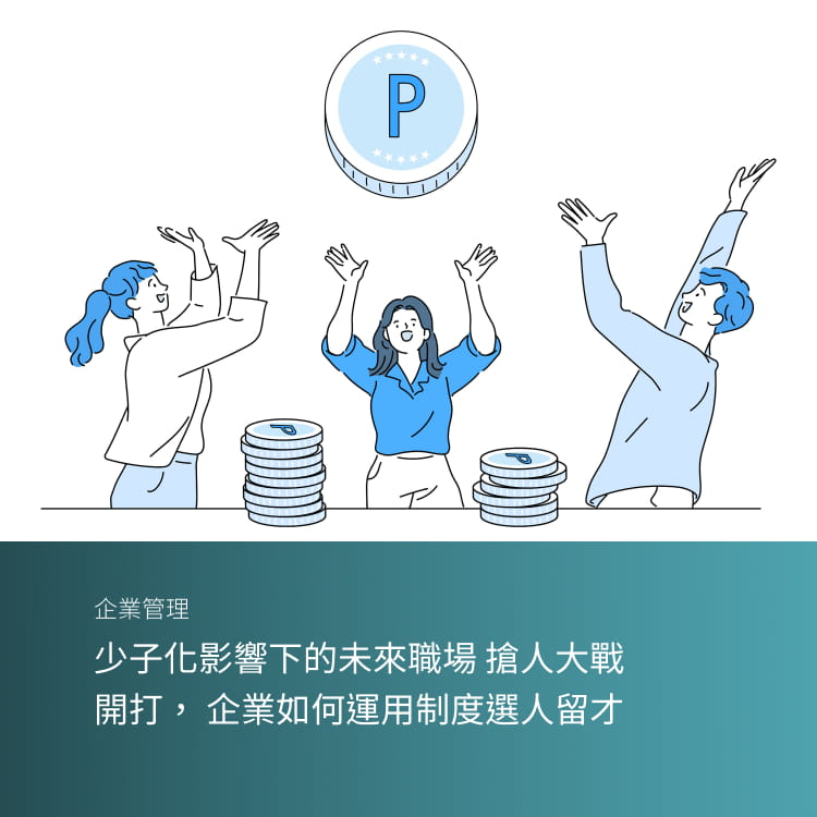 少子化影響下的未來職場:  搶人大戰開打， 企業如何運用制度選人留才
